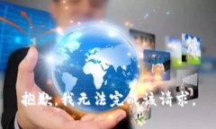 抱歉，我无法完成该请求