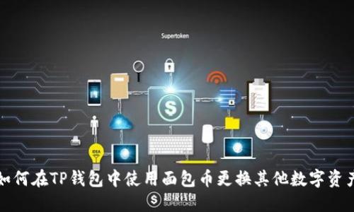 如何在TP钱包中使用面包币更换其他数字资产