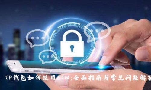 : TP钱包如何使用FTM：全面指南与常见问题解答